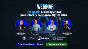 Banner del webinar CyberSOC: Ciberseguridad predictiva 2026. Muestra a los expertos Noé Linares (Vicarius), Juan Carlos Álvarez (CEO Luma), Carlos Vargas (CISO Luma) y Bárbara Sánchez (Google Cloud). Fecha: 5 de diciembre.
